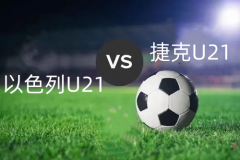 歐青賽以色列U21VS捷克U21前瞻預測 捷克U21出線形勢一片大好